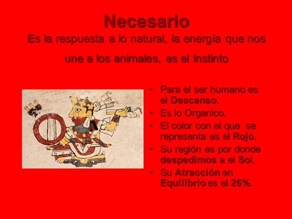 Necesario Es la respuesta a lo natural, la energía que nos une a los animales, es el Instinto