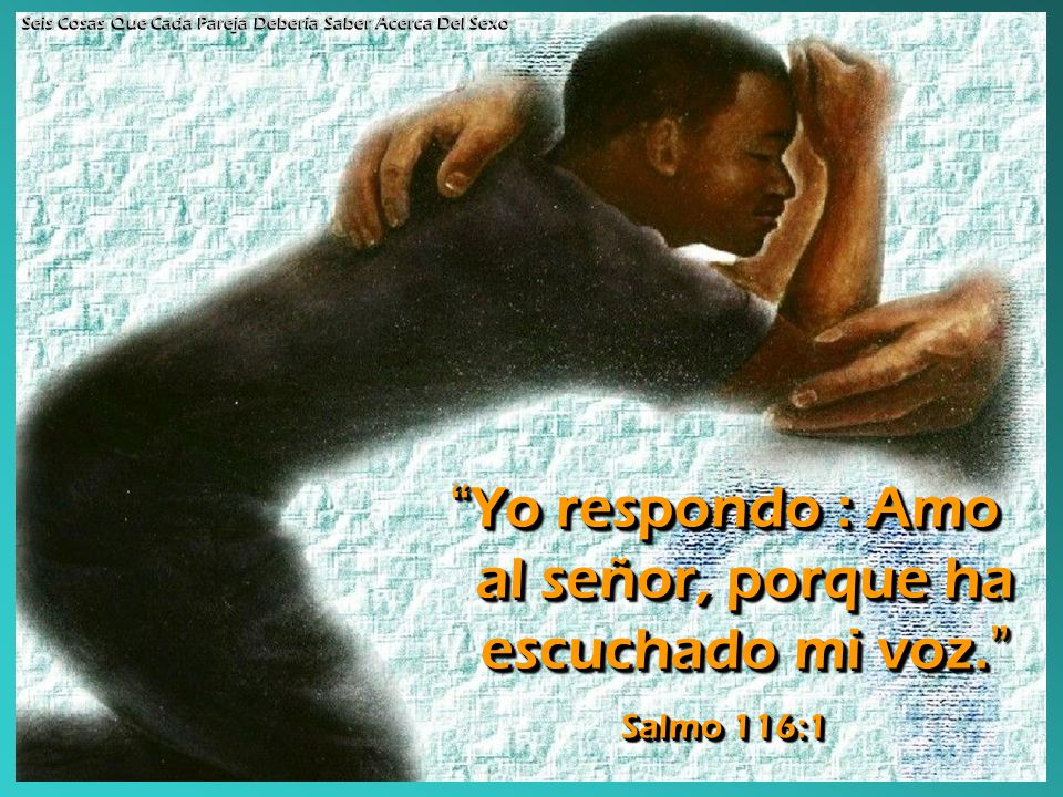 Yo respondo : Amo al señor, porque ha escuchado mi voz.