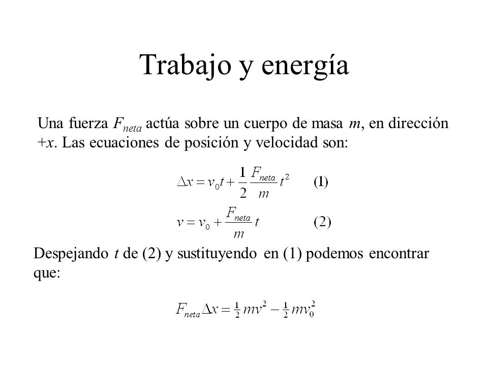 Trabajo y energía Una fuerza Fneta actúa sobre un cuerpo de masa m, en dirección +x. Las ecuaciones de posición y velocidad son: