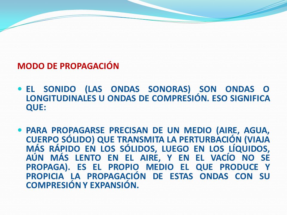 MODO DE PROPAGACIÓN EL SONIDO (LAS ONDAS SONORAS) SON ONDAS O LONGITUDINALES U ONDAS DE COMPRESIÓN. ESO SIGNIFICA QUE: