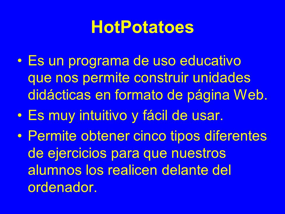 HotPotatoes Es un programa de uso educativo que nos permite construir unidades didácticas en formato de página Web.