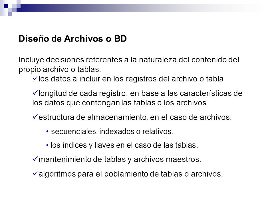 Diseño de Archivos o BD Incluye decisiones referentes a la naturaleza del contenido del propio archivo o tablas.