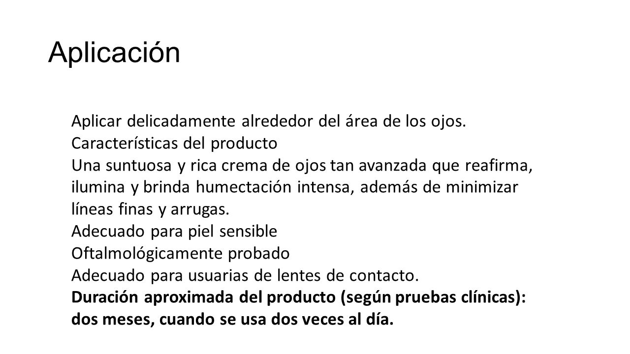 Aplicación Aplicar delicadamente alrededor del área de los ojos.