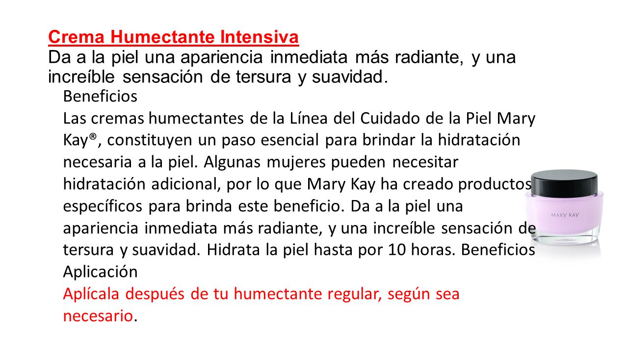 Crema Humectante Intensiva Da a la piel una apariencia inmediata más radiante, y una increíble sensación de tersura y suavidad.