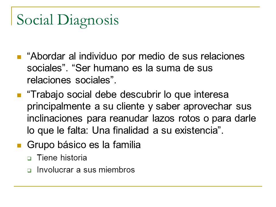 Social Diagnosis Abordar al individuo por medio de sus relaciones sociales . Ser humano es la suma de sus relaciones sociales .