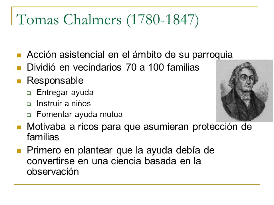 Tomas Chalmers ( ) Acción asistencial en el ámbito de su parroquia. Dividió en vecindarios 70 a 100 familias.