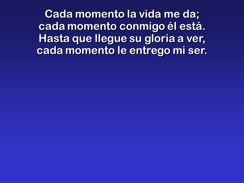 Cada momento la vida me da; cada momento conmigo él está