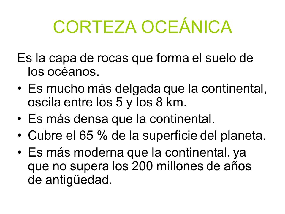 CORTEZA OCEÁNICA Es la capa de rocas que forma el suelo de los océanos. Es mucho más delgada que la continental, oscila entre los 5 y los 8 km.