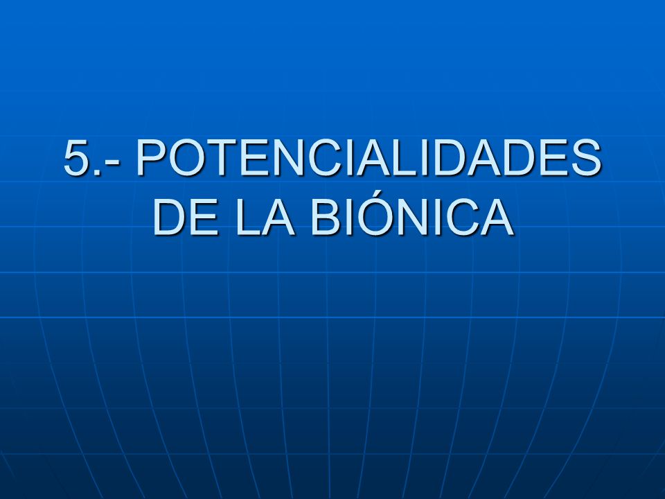 5.- POTENCIALIDADES DE LA BIÓNICA