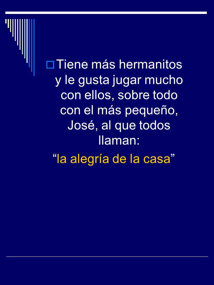 Tiene más hermanitos y le gusta jugar mucho con ellos, sobre todo con el más pequeño, José, al que todos llaman: