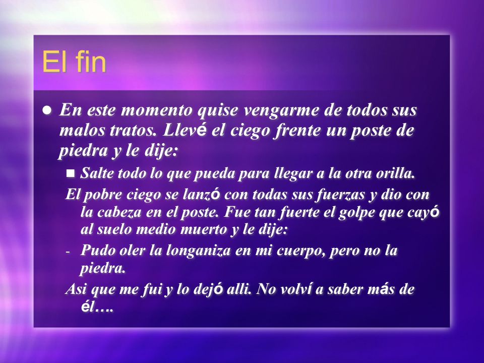 El fin En este momento quise vengarme de todos sus malos tratos. Llevé el ciego frente un poste de piedra y le dije: