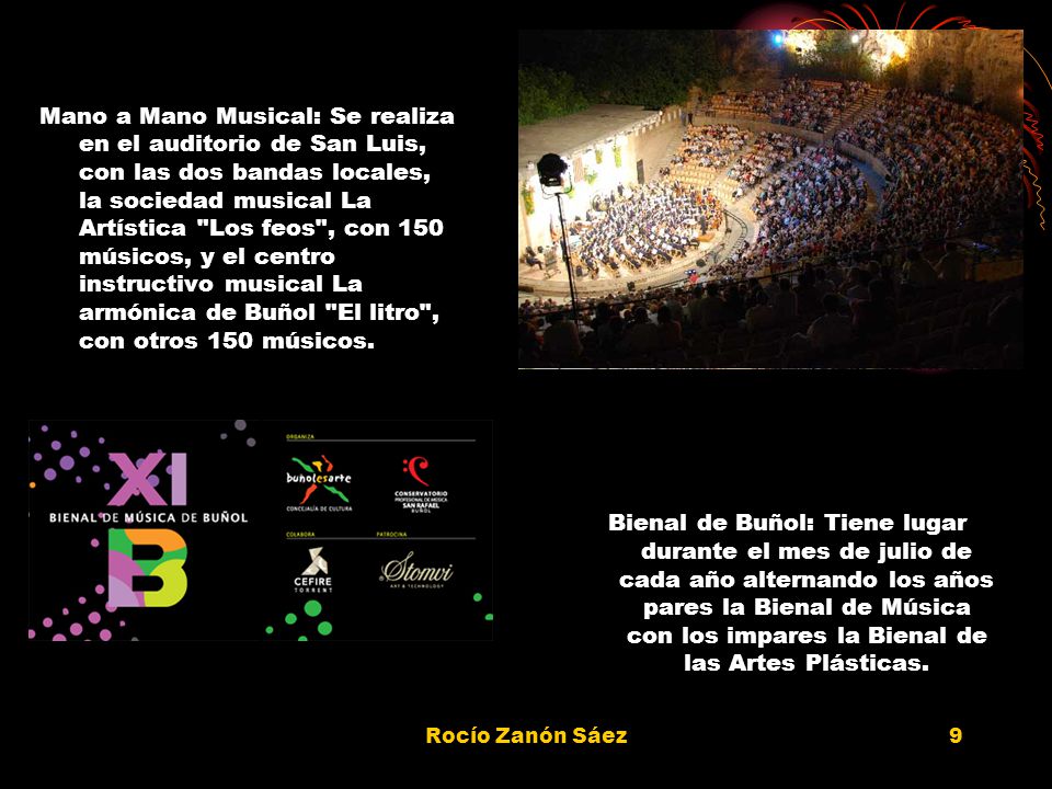 Mano a Mano Musical: Se realiza en el auditorio de San Luis, con las dos bandas locales, la sociedad musical La Artística Los feos , con 150 músicos, y el centro instructivo musical La armónica de Buñol El litro , con otros 150 músicos.