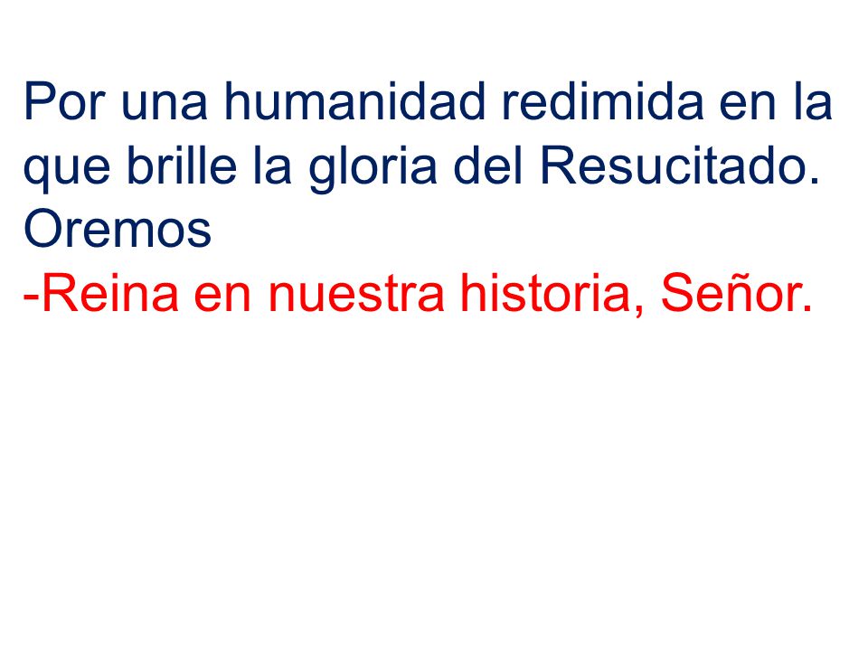 Por una humanidad redimida en la que brille la gloria del Resucitado.