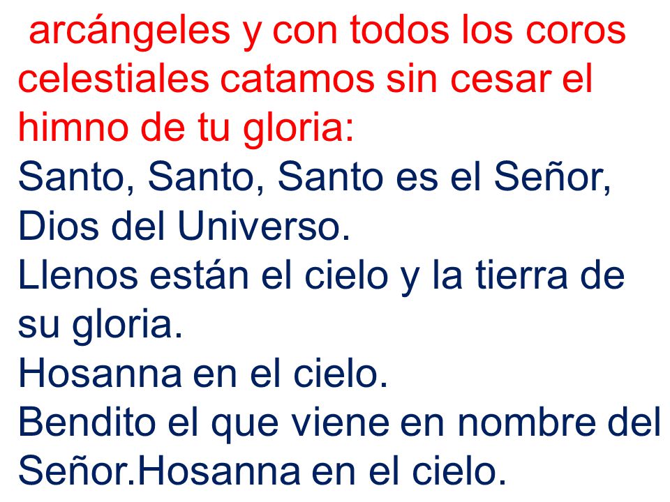 arcángeles y con todos los coros celestiales catamos sin cesar el himno de tu gloria: