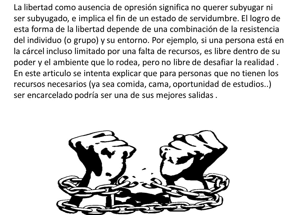 La libertad como ausencia de opresión significa no querer subyugar ni ser subyugado, e implica el fin de un estado de servidumbre.