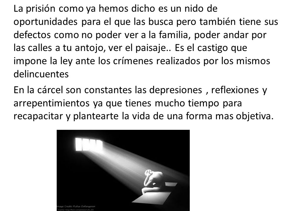 La prisión como ya hemos dicho es un nido de oportunidades para el que las busca pero también tiene sus defectos como no poder ver a la familia, poder andar por las calles a tu antojo, ver el paisaje..