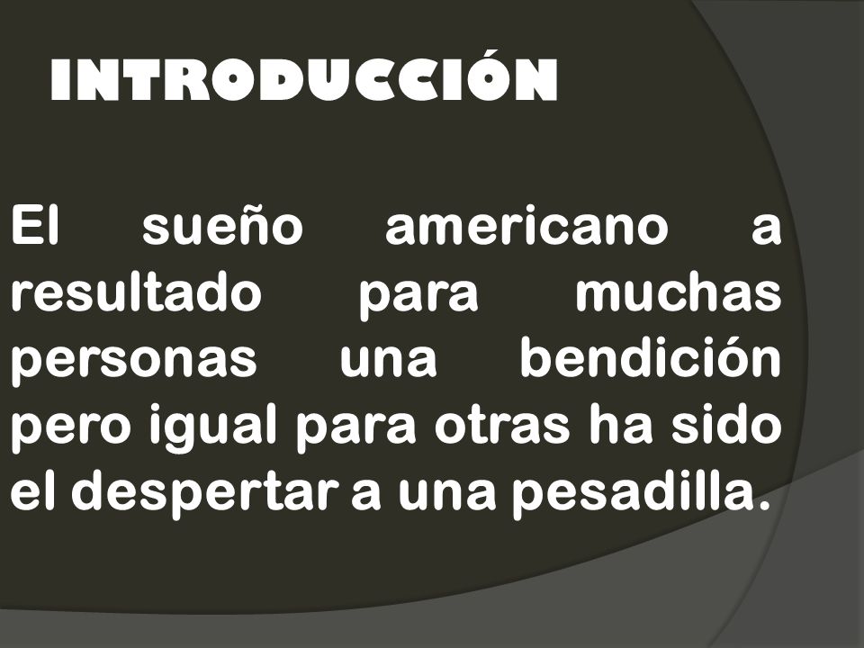 INTRODUCCIÓN El sueño americano a resultado para muchas personas una bendición pero igual para otras ha sido el despertar a una pesadilla.