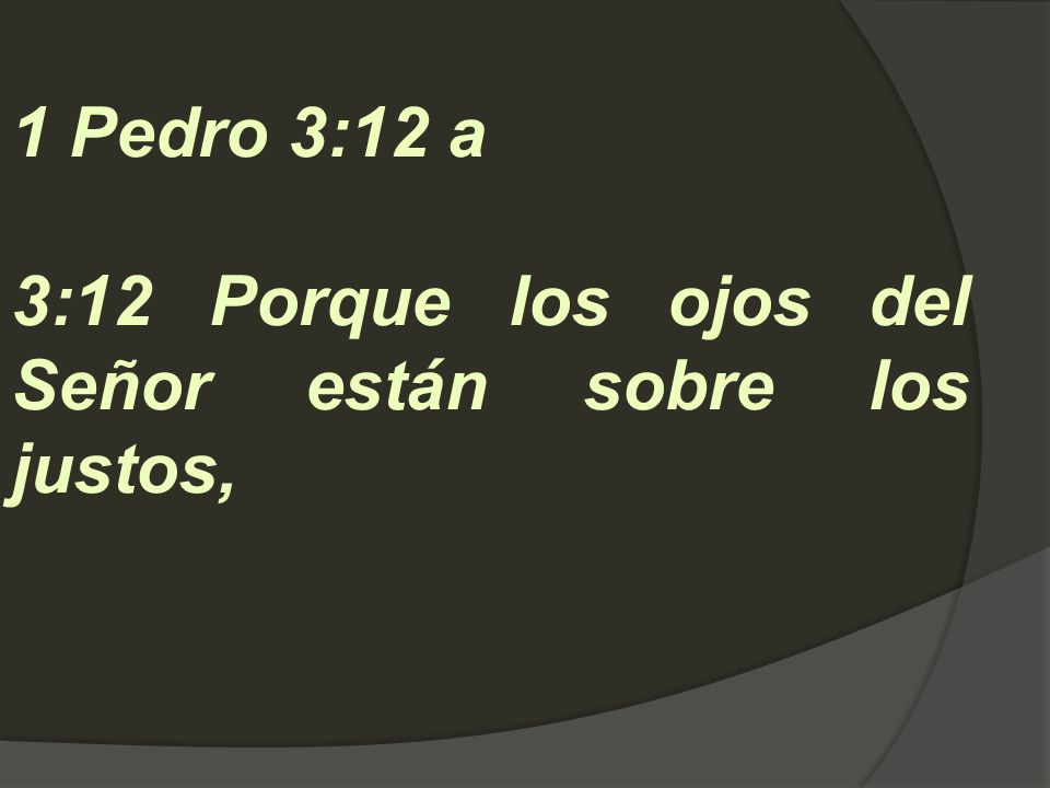 1 Pedro 3:12 a 3:12 Porque los ojos del Señor están sobre los justos,