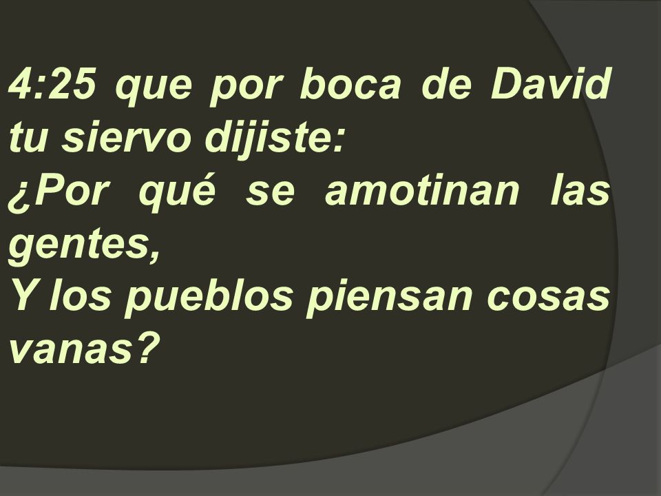 4:25 que por boca de David tu siervo dijiste: