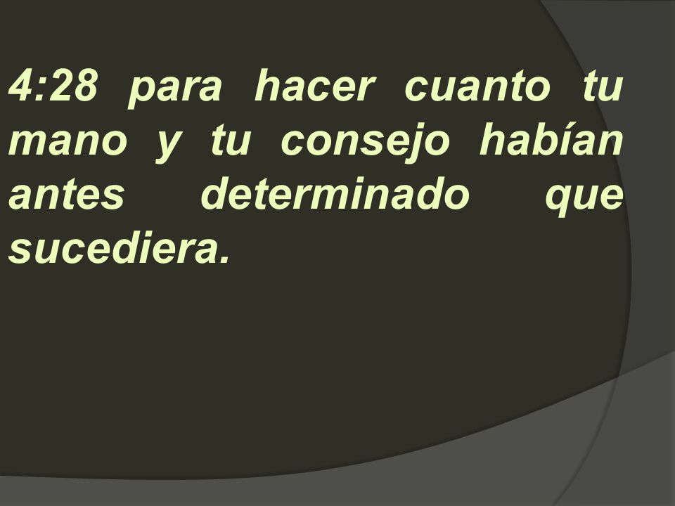 4:28 para hacer cuanto tu mano y tu consejo habían antes determinado que sucediera.
