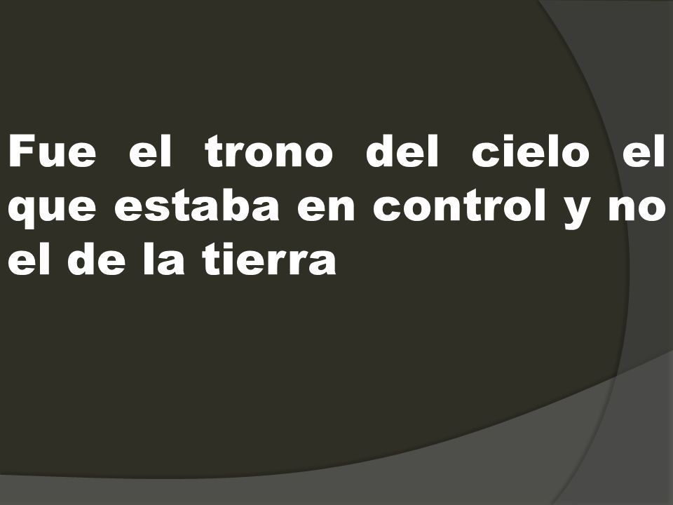 Fue el trono del cielo el que estaba en control y no el de la tierra