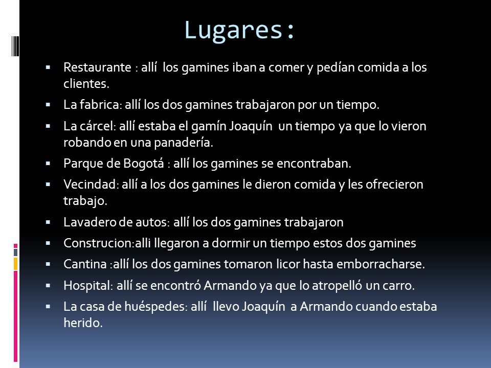 Lugares: Restaurante : allí los gamines iban a comer y pedían comida a los clientes. La fabrica: allí los dos gamines trabajaron por un tiempo.