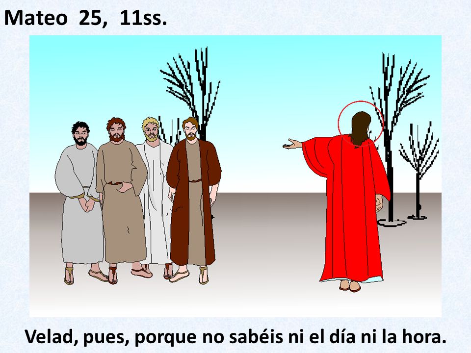 Velad, pues, porque no sabéis ni el día ni la hora.