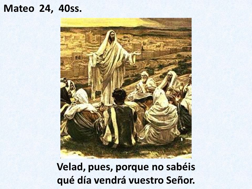 Velad, pues, porque no sabéis qué día vendrá vuestro Señor.