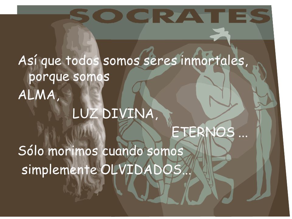Así que todos somos seres inmortales, porque somos