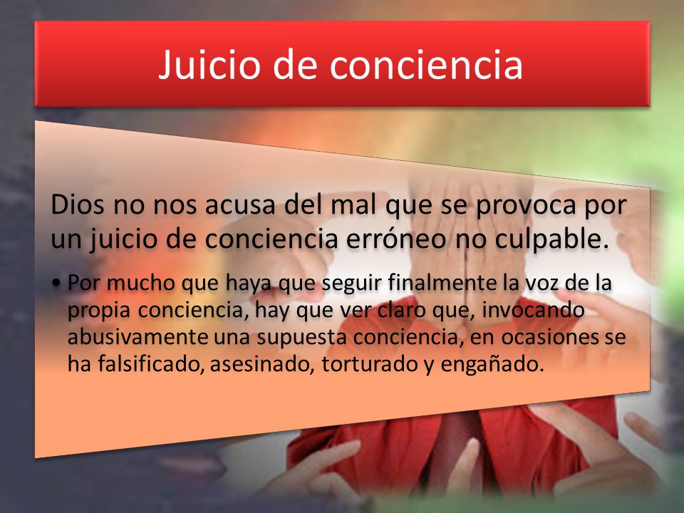 Juicio de conciencia Dios no nos acusa del mal que se provoca por un juicio de conciencia erróneo no culpable.