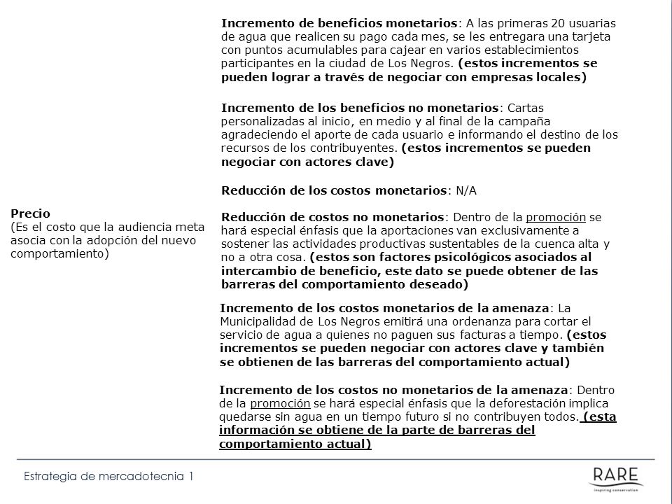 Incremento de beneficios monetarios: A las primeras 20 usuarias de agua que realicen su pago cada mes, se les entregara una tarjeta con puntos acumulables para cajear en varios establecimientos participantes en la ciudad de Los Negros. (estos incrementos se pueden lograr a través de negociar con empresas locales)