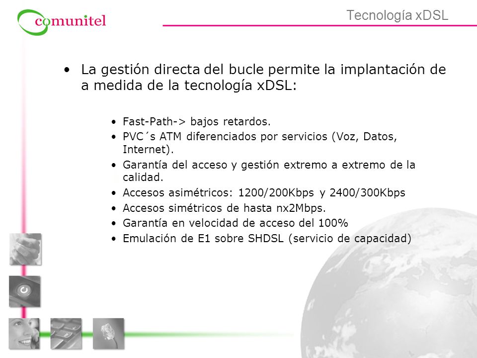 Tecnología xDSL La gestión directa del bucle permite la implantación de a medida de la tecnología xDSL: