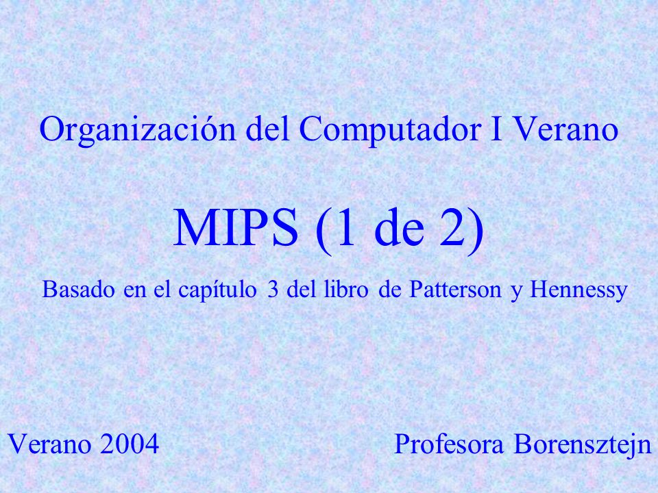 Organización del Computador I Verano MIPS (1 de 2) Basado en el capítulo 3 del libro de Patterson y Hennessy