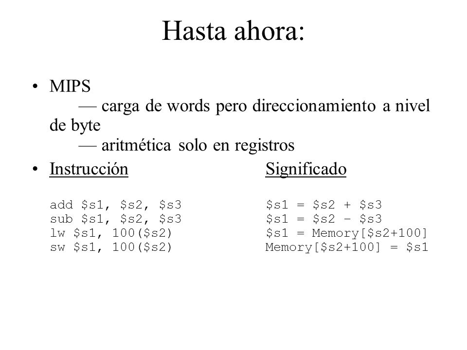 Hasta ahora: MIPS — carga de words pero direccionamiento a nivel de byte — aritmética solo en registros.