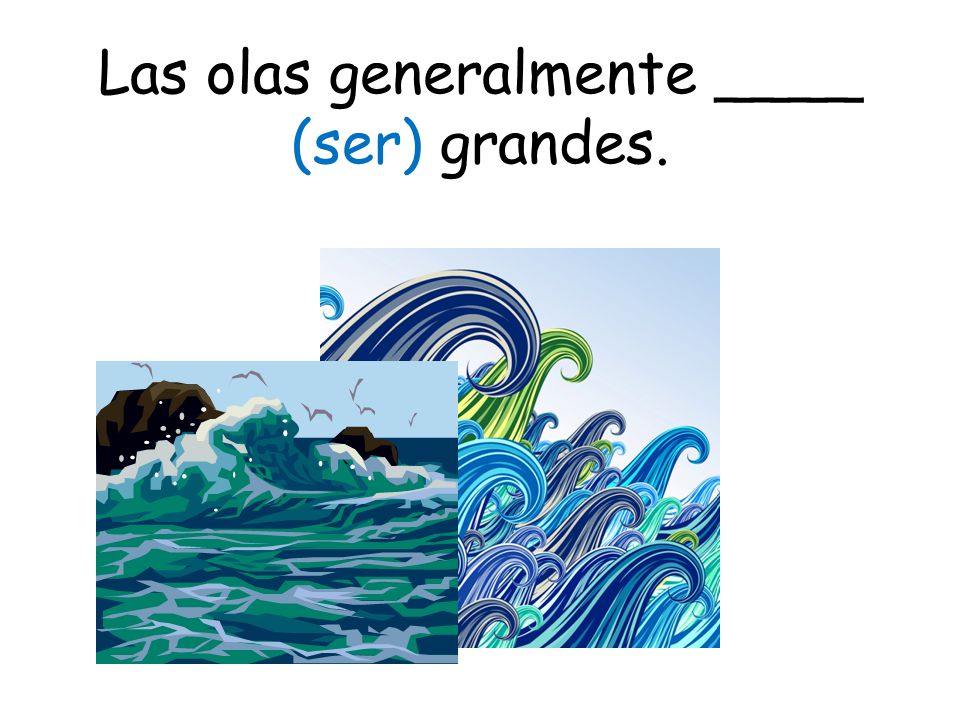 Las olas generalmente ____ (ser) grandes.