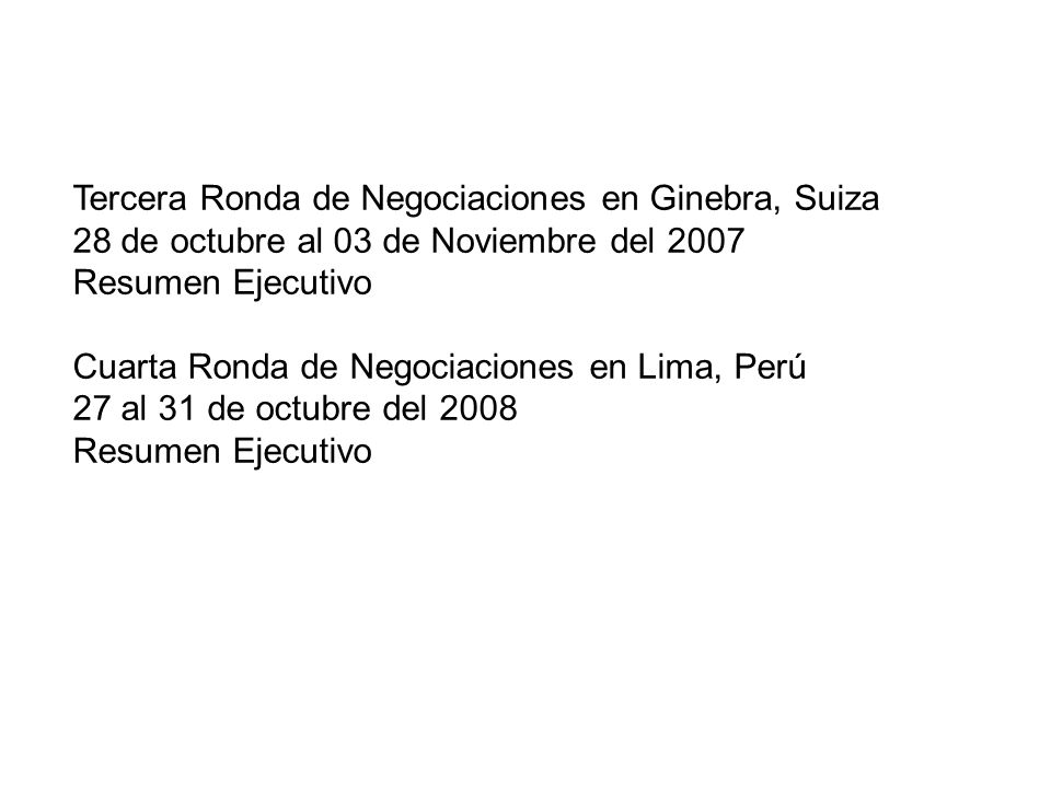 Tercera Ronda de Negociaciones en Ginebra, Suiza 28 de octubre al 03 de Noviembre del 2007 Resumen Ejecutivo