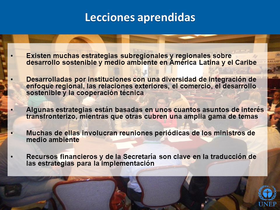 Lecciones aprendidas Existen muchas estrategias subregionales y regionales sobre desarrollo sostenible y medio ambiente en América Latina y el Caribe.