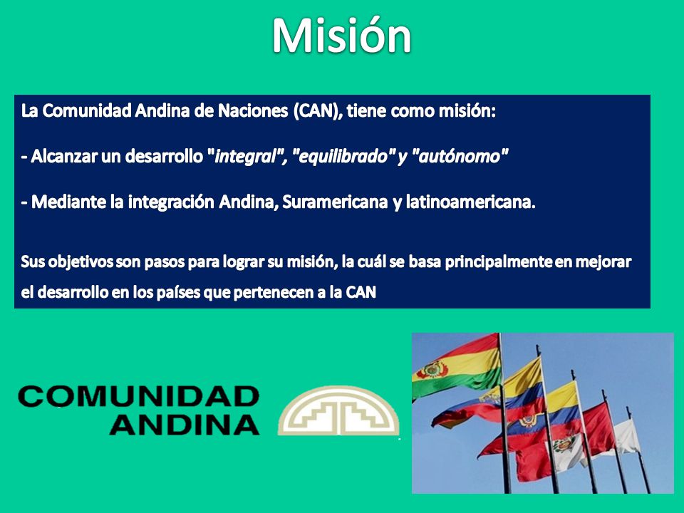 Misión La Comunidad Andina de Naciones (CAN), tiene como misión: