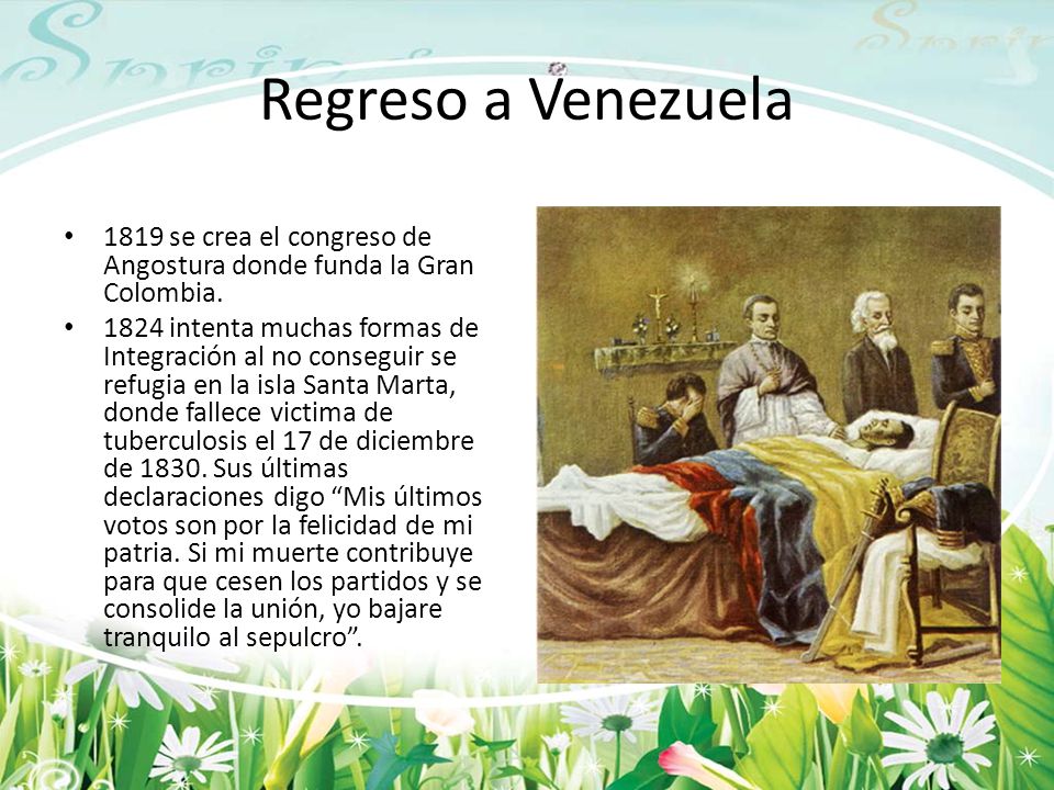 Regreso a Venezuela 1819 se crea el congreso de Angostura donde funda la Gran Colombia.