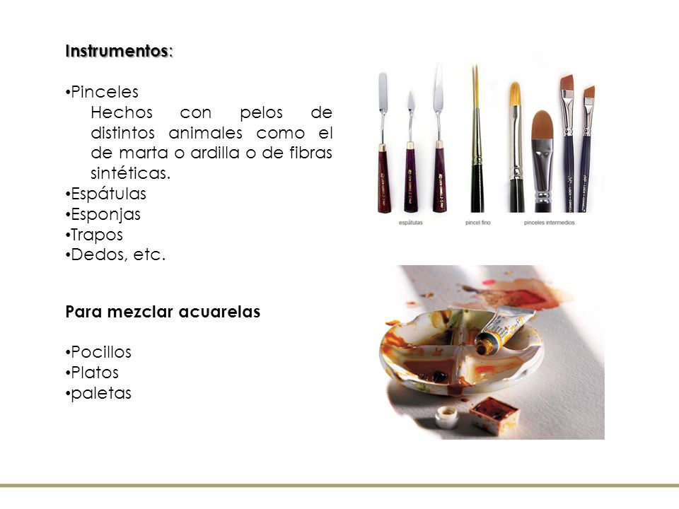 Instrumentos: Pinceles. Hechos con pelos de distintos animales como el de marta o ardilla o de fibras sintéticas.