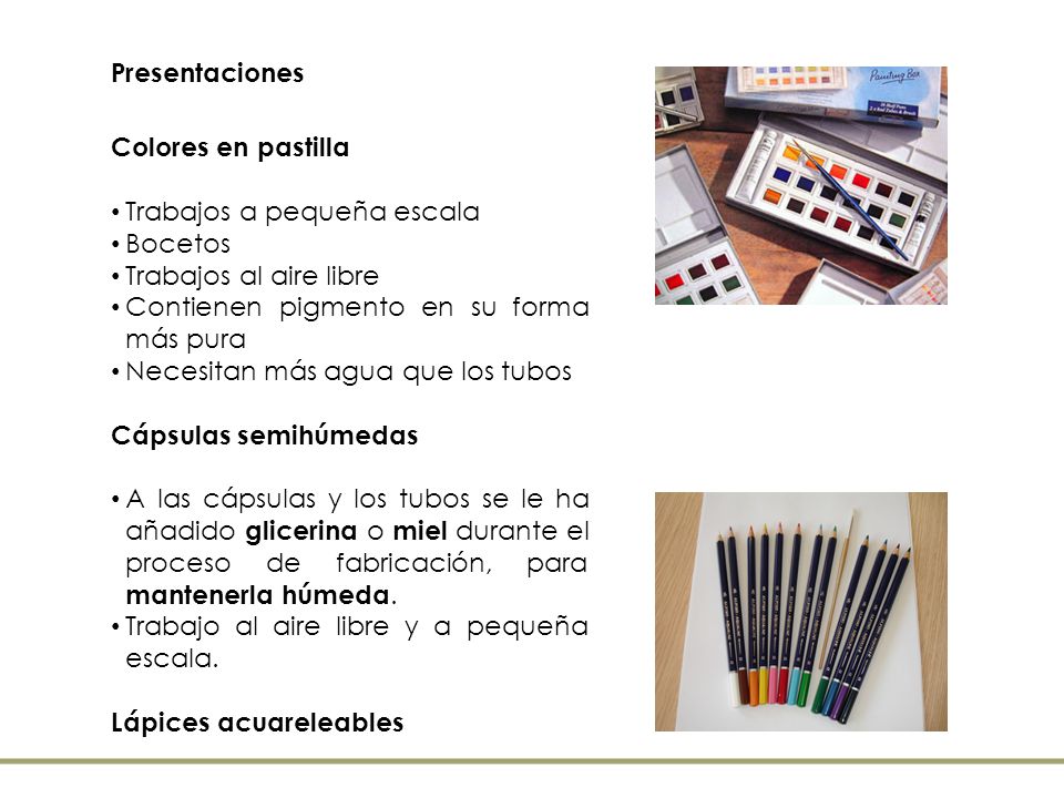 Presentaciones Colores en pastilla. Trabajos a pequeña escala. Bocetos. Trabajos al aire libre. Contienen pigmento en su forma más pura.