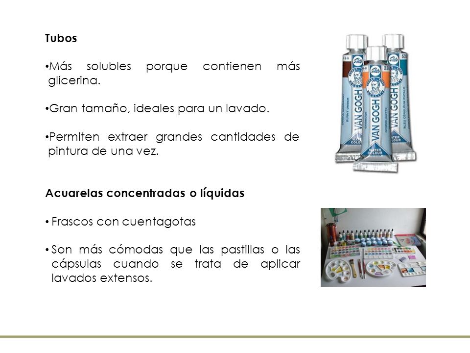 Tubos Más solubles porque contienen más glicerina. Gran tamaño, ideales para un lavado. Permiten extraer grandes cantidades de pintura de una vez.