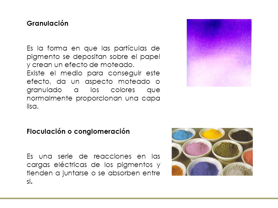 Granulación Es la forma en que las partículas de pigmento se depositan sobre el papel y crean un efecto de moteado.