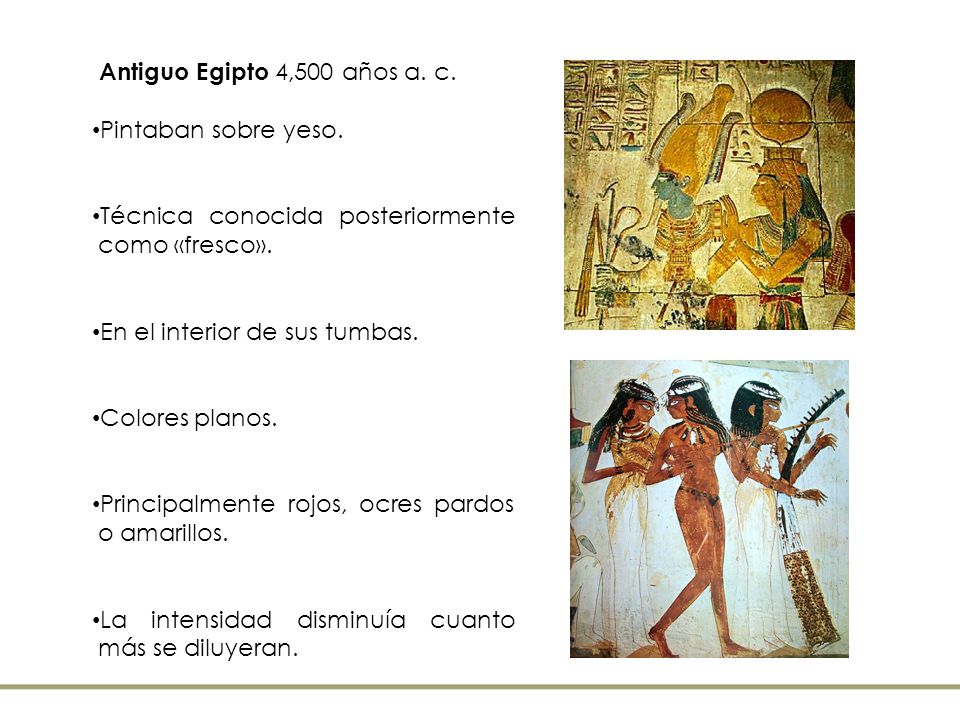 Antiguo Egipto 4,500 años a. c. Pintaban sobre yeso. Técnica conocida posteriormente como «fresco».