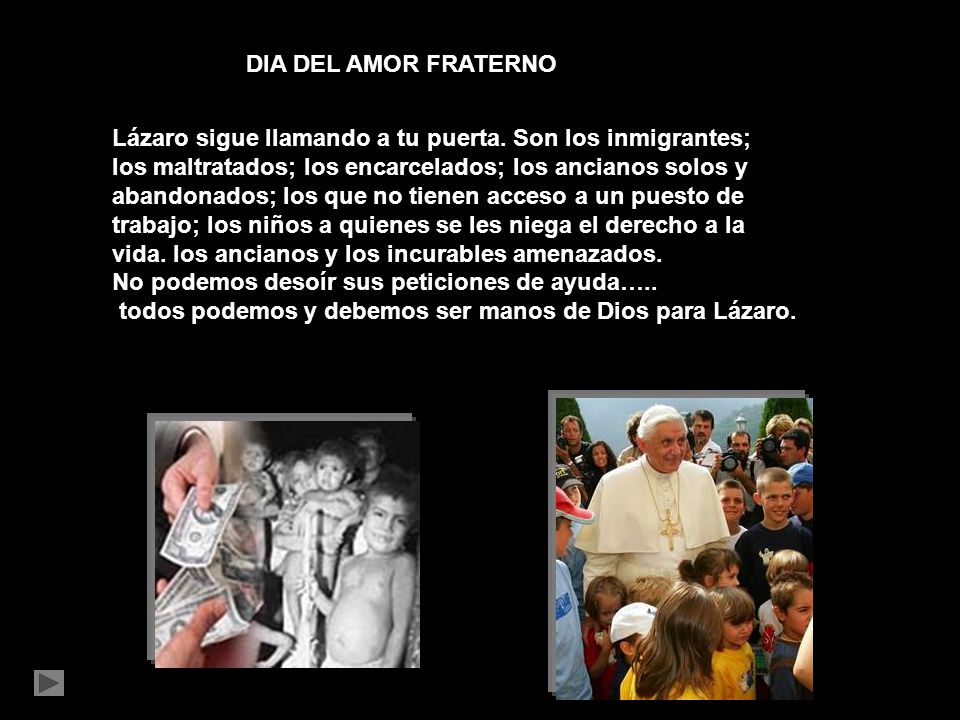 DIA DEL AMOR FRATERNO Lázaro sigue llamando a tu puerta. Son los inmigrantes; los maltratados; los encarcelados; los ancianos solos y.