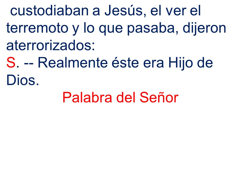 custodiaban a Jesús, el ver el terremoto y lo que pasaba, dijeron aterrorizados: