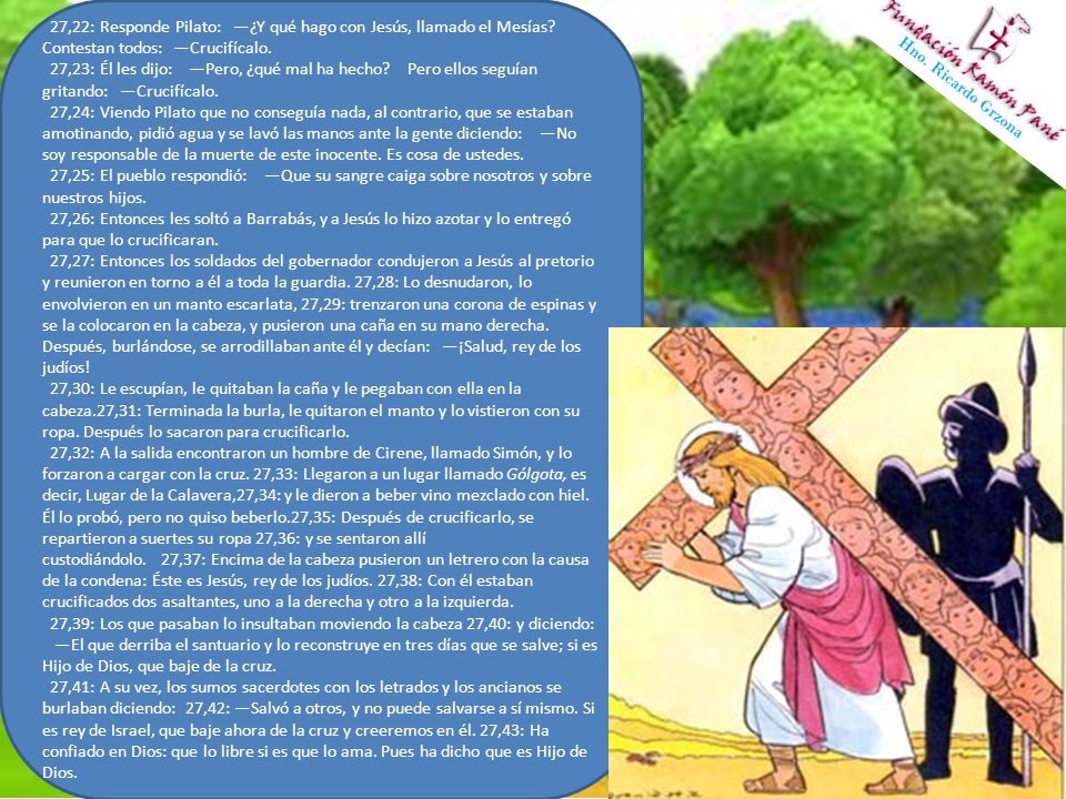 27,22: Responde Pilato: —¿Y qué hago con Jesús, llamado el Mesías