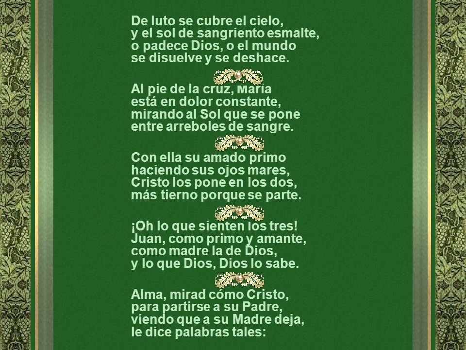 De luto se cubre el cielo, y el sol de sangriento esmalte, o padece Dios, o el mundo se disuelve y se deshace.