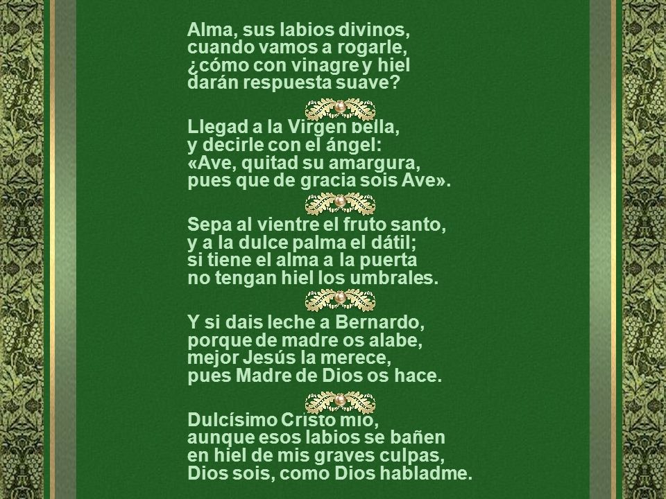 Alma, sus labios divinos, cuando vamos a rogarle, ¿cómo con vinagre y hiel darán respuesta suave