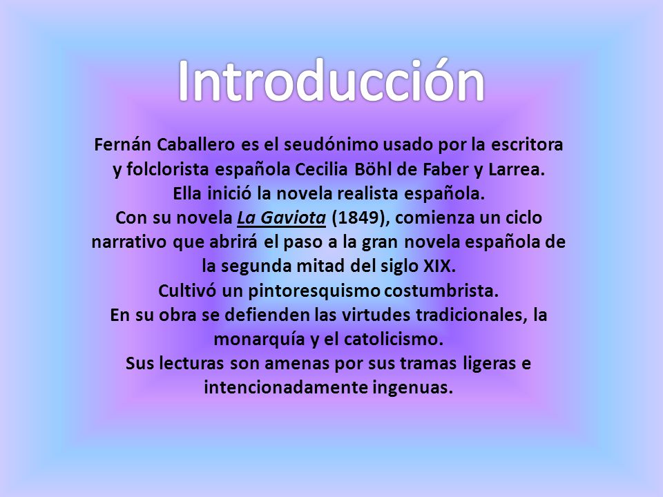 Introducción Fernán Caballero es el seudónimo usado por la escritora y folclorista española Cecilia Böhl de Faber y Larrea.